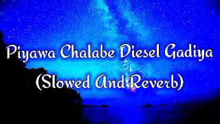 Piyawa Chalabe Diesel Gadiya Slowed And Reverb [upl. by Curhan86]